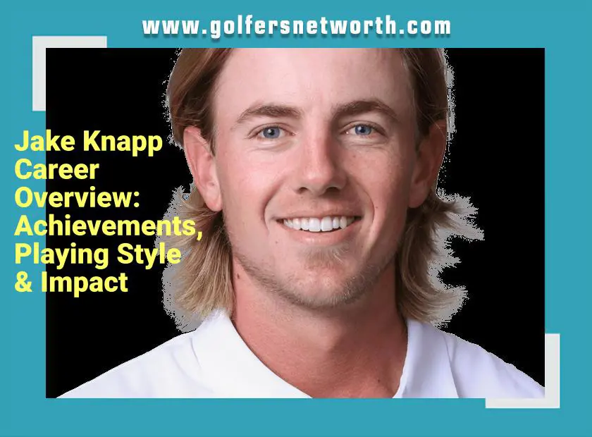 How Jake Knapp Built His $1 Million Net Worth in Professional Golf