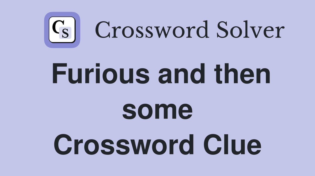 Furious and Then Some Crossword Clue Answer: APOPLECTIC Explained