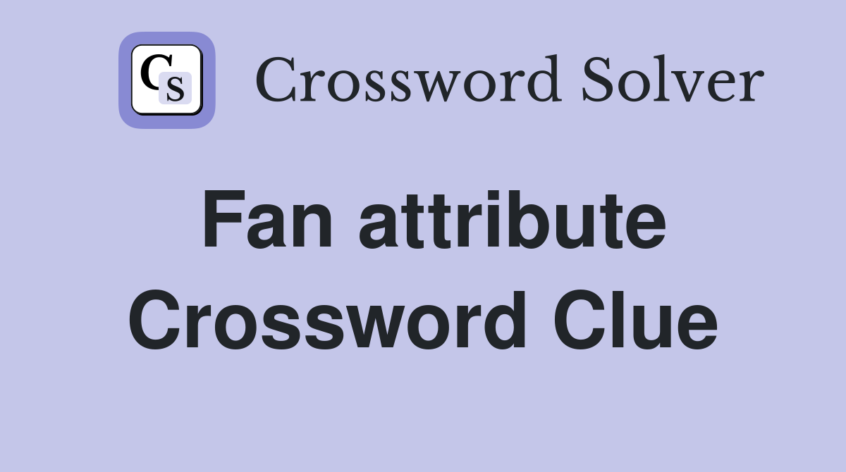 Solved: Fan Attribute Crossword Clue from LA Times and More