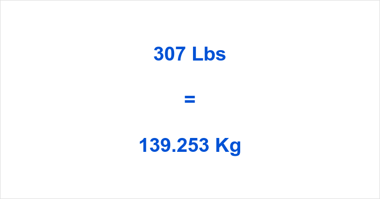 What is 307 Pounds in Kilograms? Convert lbs to kg Instantly