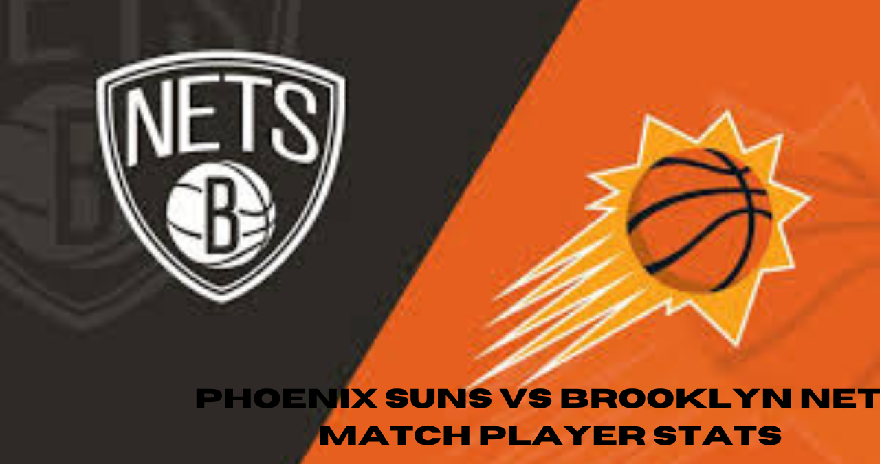 Just In: Phoenix Suns vs Brooklyn Nets - Get the Full Match Player Stats Now