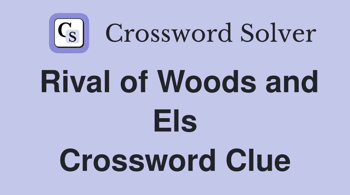 Whats the rival of woods and els crossword? Simple guide for you