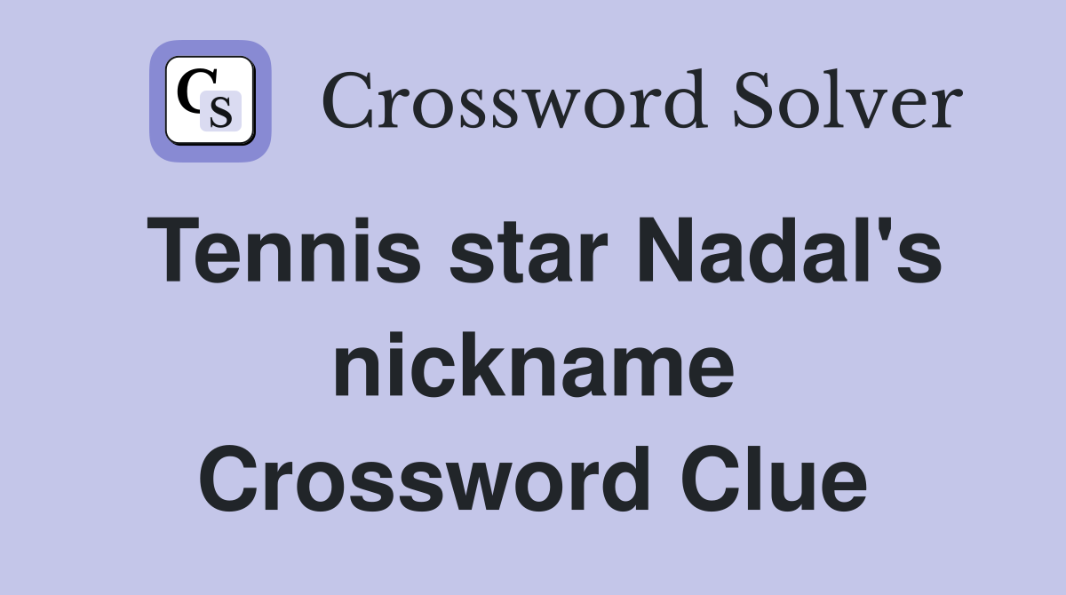 Tennis Star Nadals Nickname Crossword: Easy Tips to Solve the Puzzle!