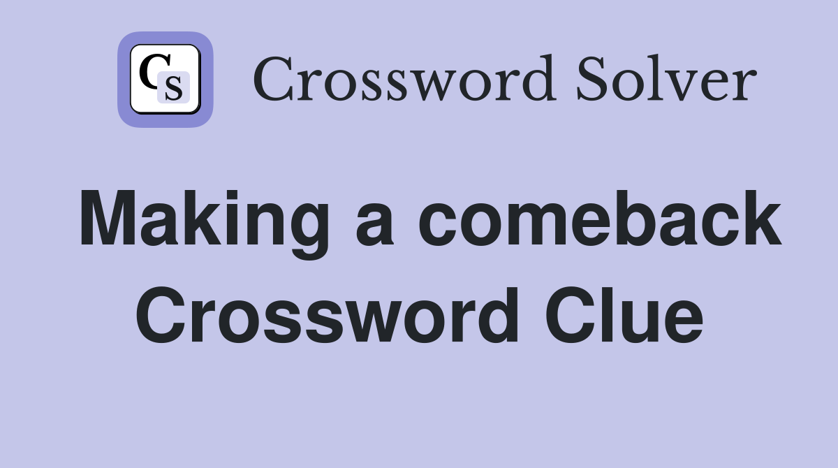 Making a Comeback Crossword Clues: Find Solutions, Hints Fast