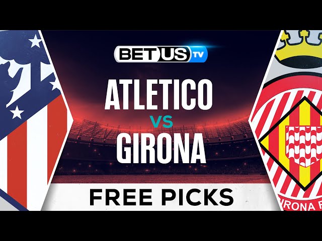 Atletico vs Girona Prediction: Expert Picks for a Close Match!