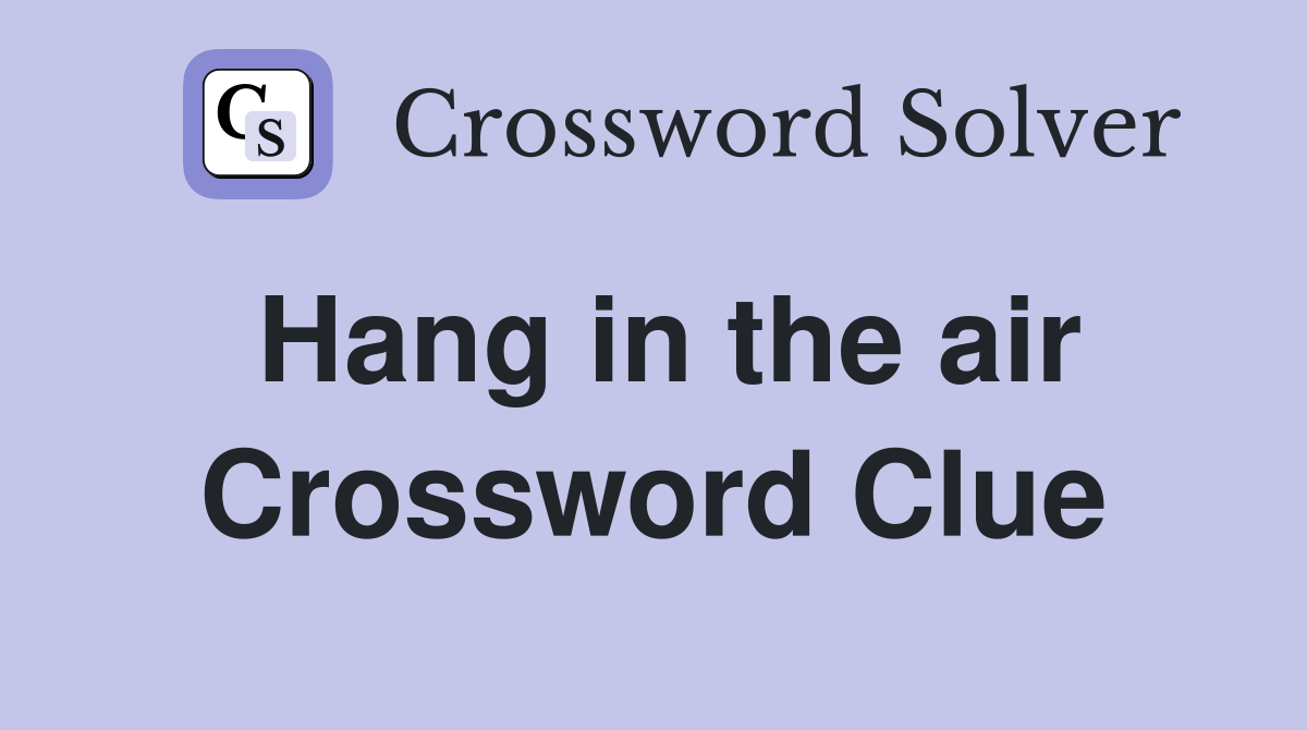 Hang in the Air Crossword Help: Simple Solutions and Clues Explained.